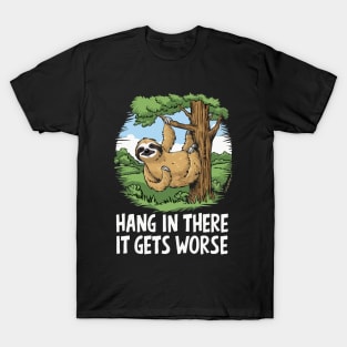 Hang In There, It Gets Worse. Sloth T-Shirt